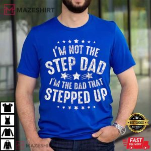 Im Not The Step Dad Im The Dad That Stepped Up T Shirt 2