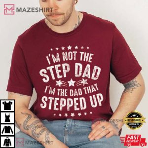 Im Not The Step Dad Im The Dad That Stepped Up T Shirt 3