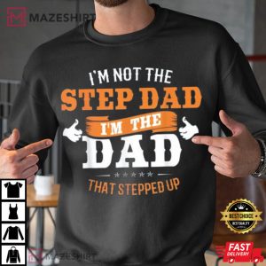 Im Not The Step Dad Im The Dad That Stepped Up Stepdad Gift T Shirt 2
