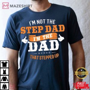 Im Not The Step Dad Im The Dad That Stepped Up Stepdad Gift T Shirt 4