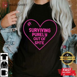 Surviving Purely Out Of Spite Appeal For Life Sayings T Shirt 3