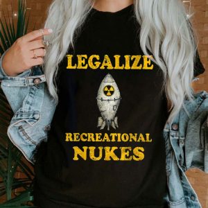 Legalize Recreational Nukes T Shirt 1