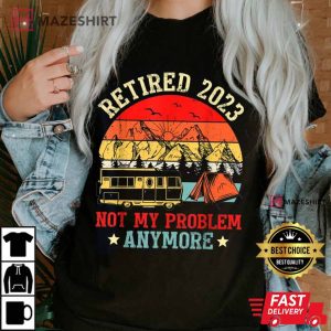 Not My Problem Anymore Camping RV Retirement T Shirt 3