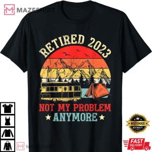 Not My Problem Anymore Camping RV Retirement T Shirt 4