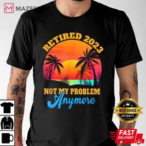 Retired 2023 Not My Problem Anymore Retro Party T Shirt 1