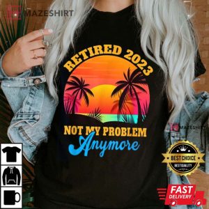 Retired 2023 Not My Problem Anymore Retro Party T Shirt 3