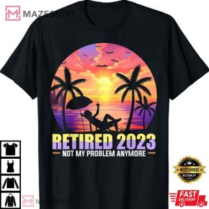 Retired 2023 Not My Problem Anymore Vintage Retirement T Shirt 1
