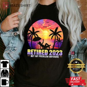 Retired 2023 Not My Problem Anymore Vintage Retirement T Shirt 4