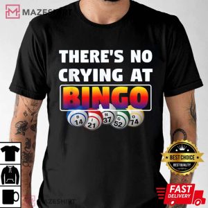 Theres No Crying At Bingo T Shirt 1