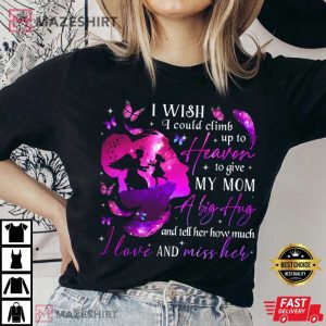 I Wish I Could Climb Up To Heaven To Give My Mom A Big Hug T Shirt 1