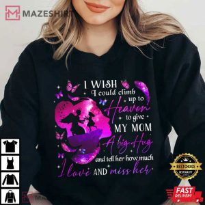 I Wish I Could Climb Up To Heaven To Give My Mom A Big Hug T Shirt 3