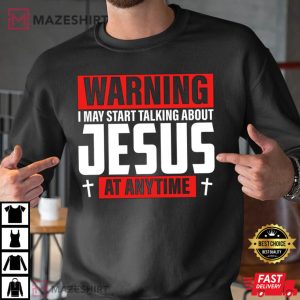 Warning I May Start Talking About Jesus At Anytime T Shirt 3