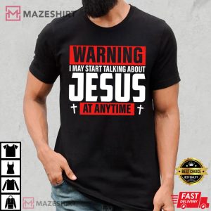 Warning I May Start Talking About Jesus At Anytime T Shirt 1 1
