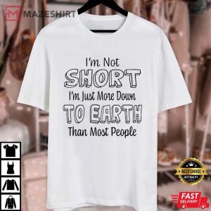 Im Not Short Im Just More Down To Earth Than Most People Funny T Shirt 2