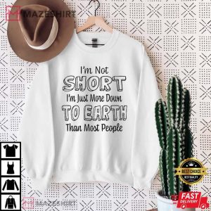 Im Not Short Im Just More Down To Earth Than Most People Funny T Shirt 3