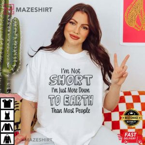 Im Not Short Im Just More Down To Earth Than Most People Funny T Shirt 4