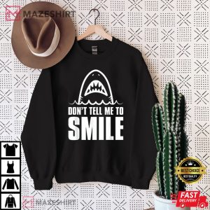 Funny Shark Dont Tell Me To Smile T Shirt 3