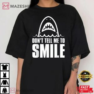 Funny Shark Dont Tell Me To Smile T Shirt 4
