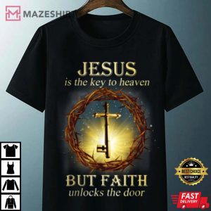 Jesus Is The Key To Heaven But Faith Unlocks The Door T Shirt 4