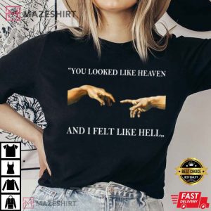 You Looked Like Heavan And I Felt Like Hell T Shirt 2