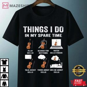 Cello Violin Cellist Things I Do In My Spare Time T Shirt 4