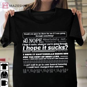 Would You Guys Be There For Me If I Was Going Through Something T Shirt 4