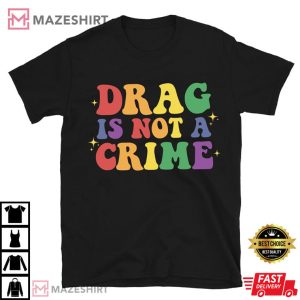Drag Is Not A Crime Support Drag In Tenesssee LGBTQ T Shirt 4