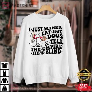 I Just Wanna Eat Hot Dogs And Tell The Umpire Hes Blind T Shirt 1