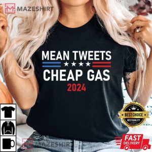 Mean Tweets and Cheap Gas 2024 Pro Trump T Shirt 1