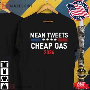 Mean Tweets and Cheap Gas 2024 Pro Trump T Shirt 4
