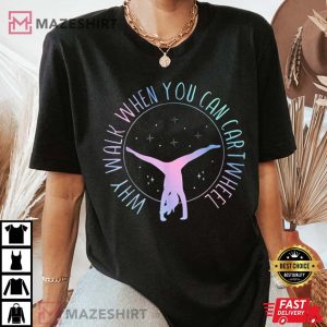 Why Walk When You Can Cartwheel T Shirt 2