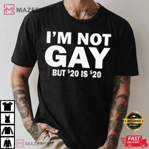Im Not Gay But 20 Is Twenty Dollars LGBTQ Pride T Shirt 2