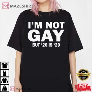Im Not Gay But 20 Is Twenty Dollars LGBTQ Pride T Shirt 5