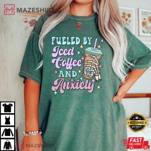 Fueled By Iced Coffee And Anxiety Comfort Colors T Shirt 3