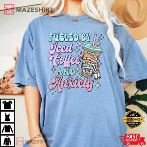 Fueled By Iced Coffee And Anxiety Comfort Colors T Shirt 4