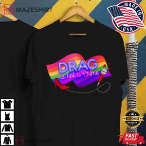 Drag is Not a Crime LGBT Gay T Shirt 4