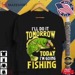 Fishing Ill Do It Tomorrow Funny Quotes T Shirt 4