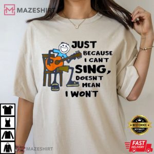 Just Because I Cant Sing Doesnt Mean I Wont T Shirt 2