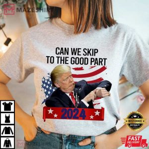 Donald Trump Can We Skip To The Good Part 2024 T Shirt 3