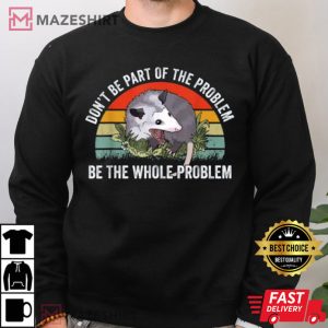 Possum Dont Be Part Of The Problem Be The Whole Problem T Shirt 3