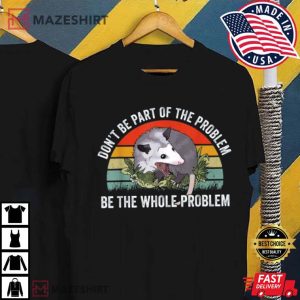 Possum Dont Be Part Of The Problem Be The Whole Problem T Shirt 4