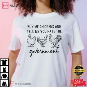 Buy Me Chickens And Tell Me You Hate The Government T Shirt 1