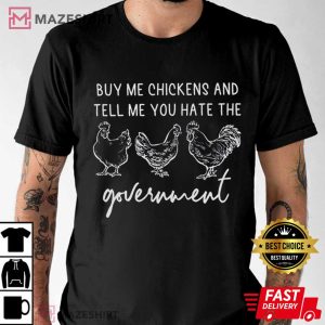 Buy Me Chickens And Tell Me You Hate The Government T Shirt 3