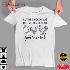 Buy Me Chickens And Tell Me You Hate The Government T Shirt 4
