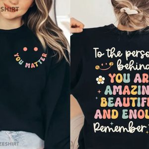 You Matter Dear Person Behind Me T Shirt 3