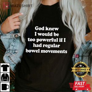 God Knew I Would Be Too Powerful If I Had Regular Bowel T Shirt 2