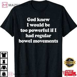 God Knew I Would Be Too Powerful If I Had Regular Bowel T Shirt 3