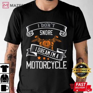 I Dont Snore I Dream Im A Motorcycle For Snoring Bikers T Shirt 3