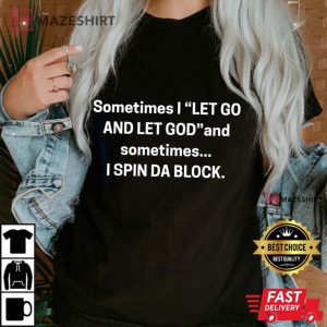 Sometimes I Let Go And Let God And Sometimes I Spin Da Block T Shirt 2