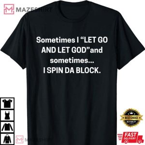 Sometimes I Let Go And Let God And Sometimes I Spin Da Block T Shirt 3